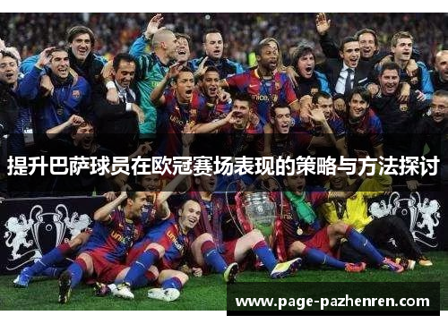 提升巴萨球员在欧冠赛场表现的策略与方法探讨
