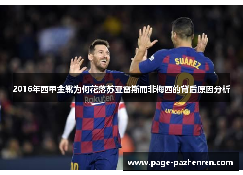 2016年西甲金靴为何花落苏亚雷斯而非梅西的背后原因分析 2016年西甲金靴为何花落苏亚雷斯而非梅西的背后原因分析