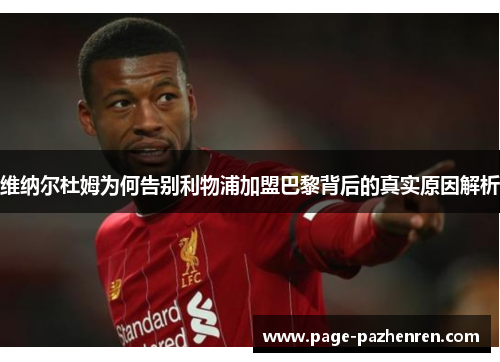 维纳尔杜姆为何告别利物浦加盟巴黎背后的真实原因解析 维纳尔杜姆为何告别利物浦加盟巴黎背后的真实原因解析