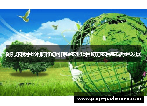阿扎尔携手比利时推动可持续农业项目助力农民实现绿色发展