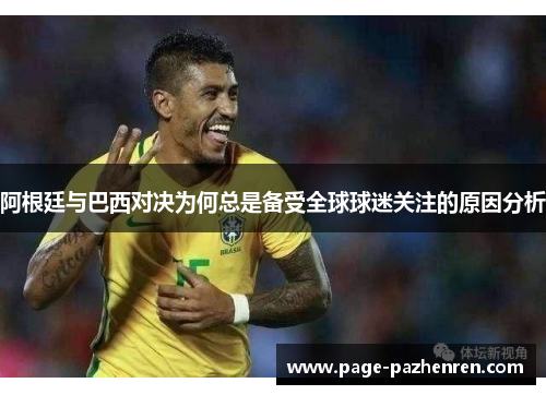 阿根廷与巴西对决为何总是备受全球球迷关注的原因分析