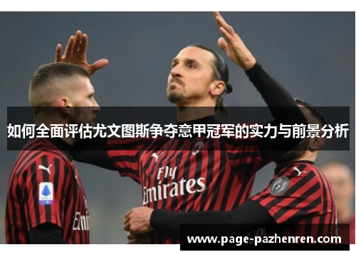 如何全面评估尤文图斯争夺意甲冠军的实力与前景分析 如何全面评估尤文图斯争夺意甲冠军的实力与前景分析