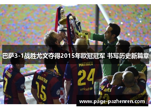 巴萨3-1战胜尤文夺得2015年欧冠冠军 书写历史新篇章