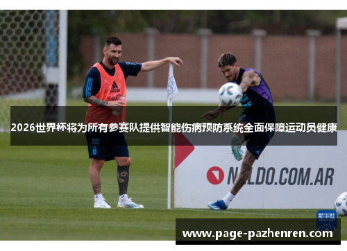 2026世界杯将为所有参赛队提供智能伤病预防系统全面保障运动员健康